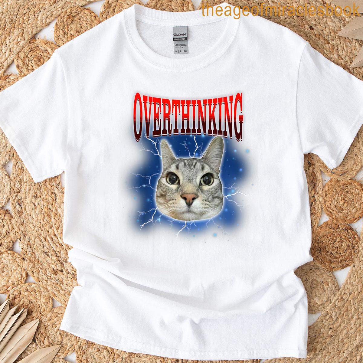 Silly Staring Cat Meme Overthinking Funny Saying Cats T-shirt