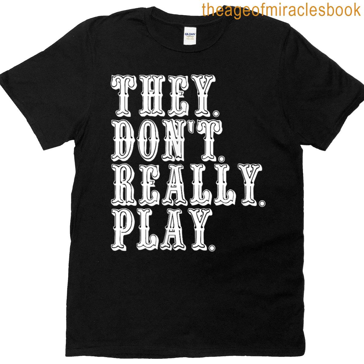 They Dont Really Play T-shirt
