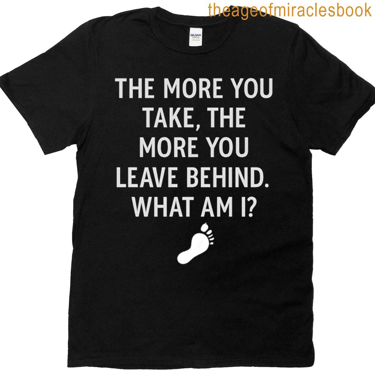 Brain Teaser The More You Take T-shirt