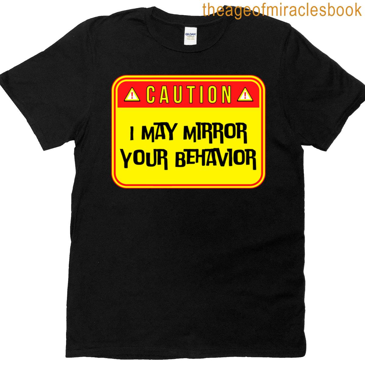 Caution I May Mirror Your Behavior – Funny Warning Signs T-shirt