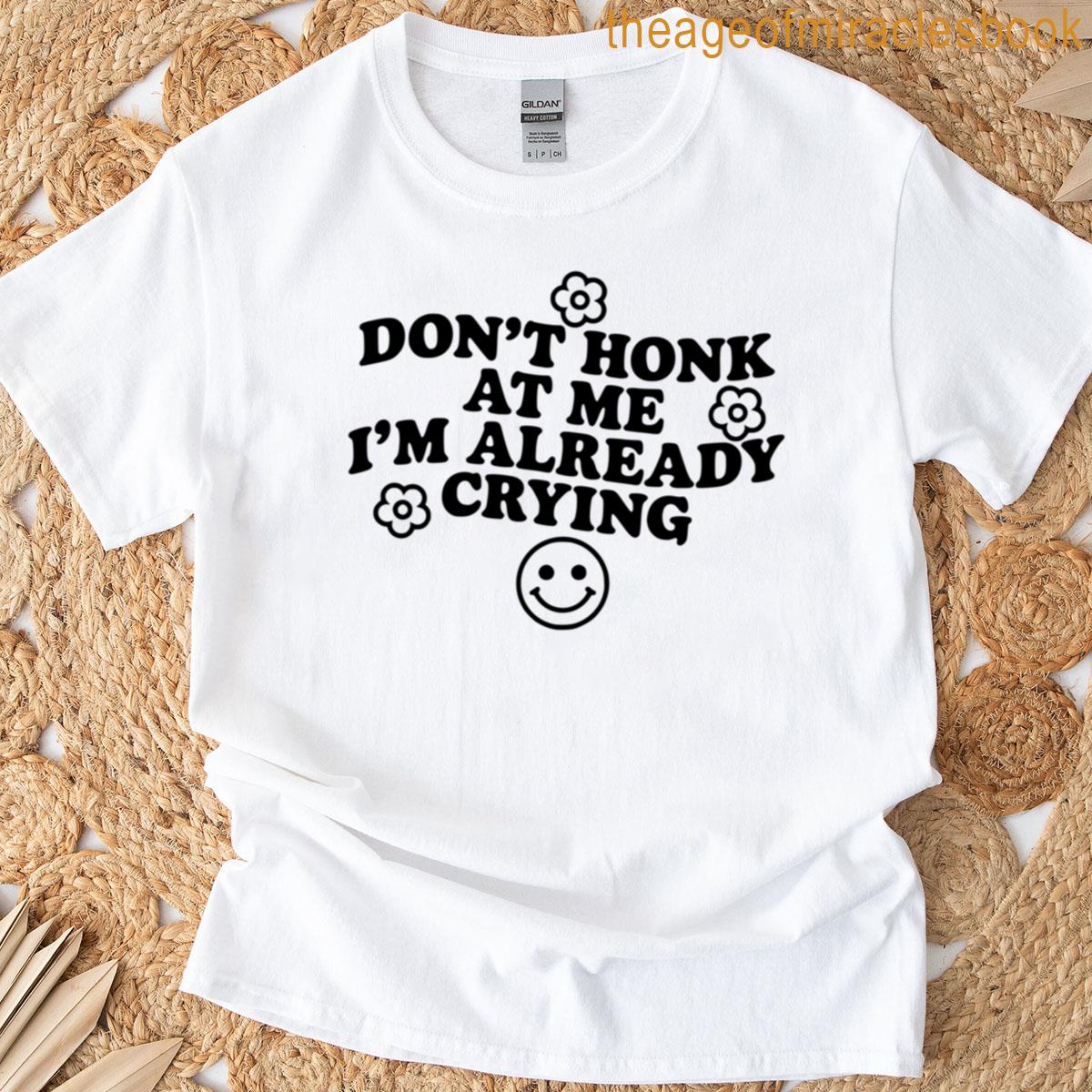 Dont Honk At Me Im Already Crying T-shirt