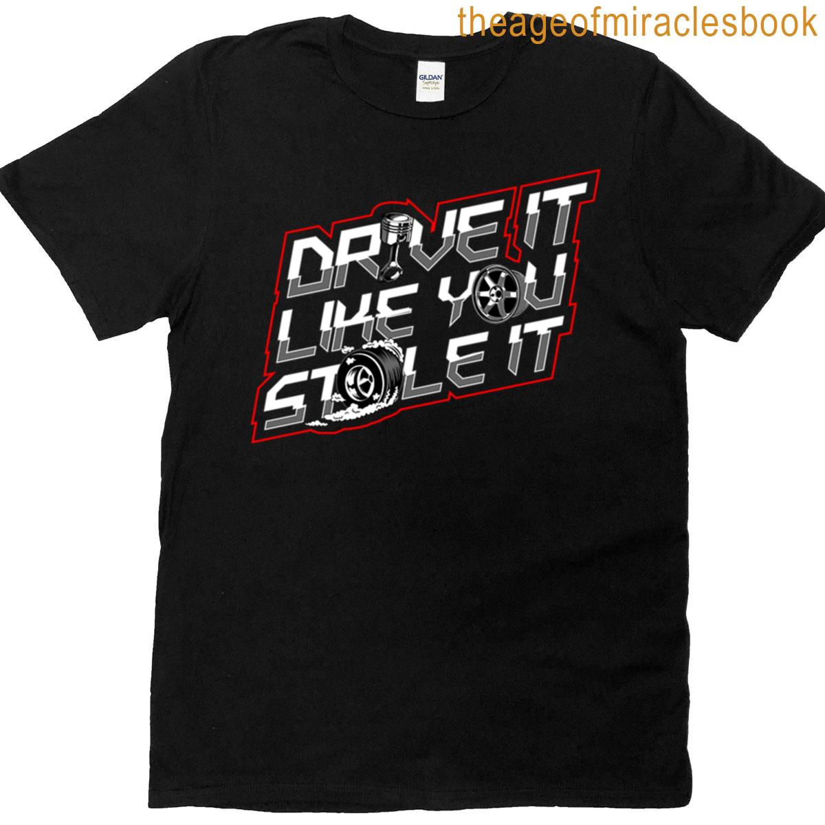 Drive It Like You Stole It T-shirt