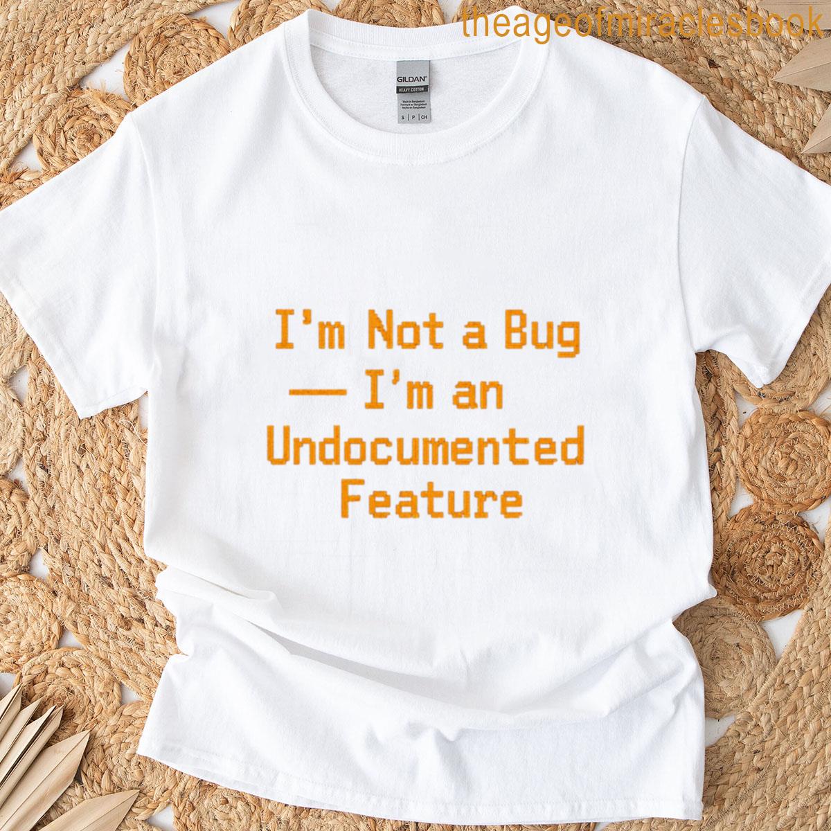 Funny Developer Quote – Im Not A Bug Im An Undocumented Feature T-shirt