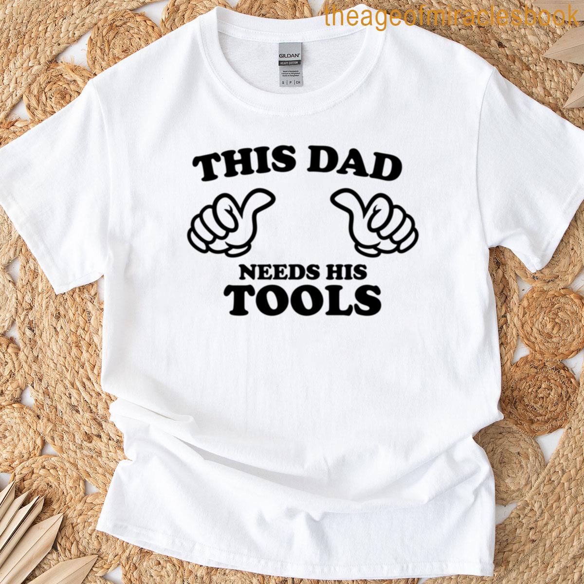 This Dad Needs His Tools T-shirt