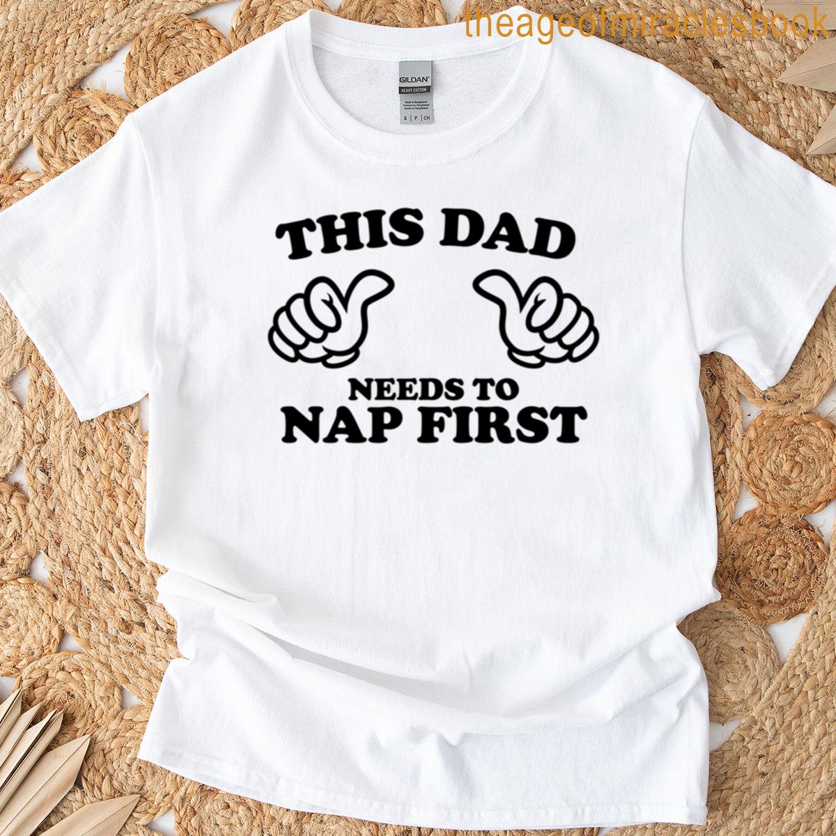 This Dad Needs To Nap First T-shirt
