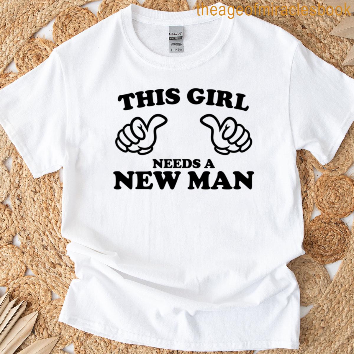 This Girl Needs A New Man T-shirt
