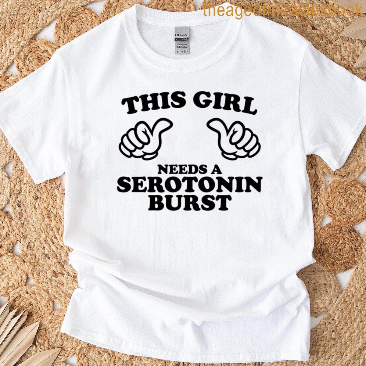 This Girl Needs A Serotonin Burst T-shirt