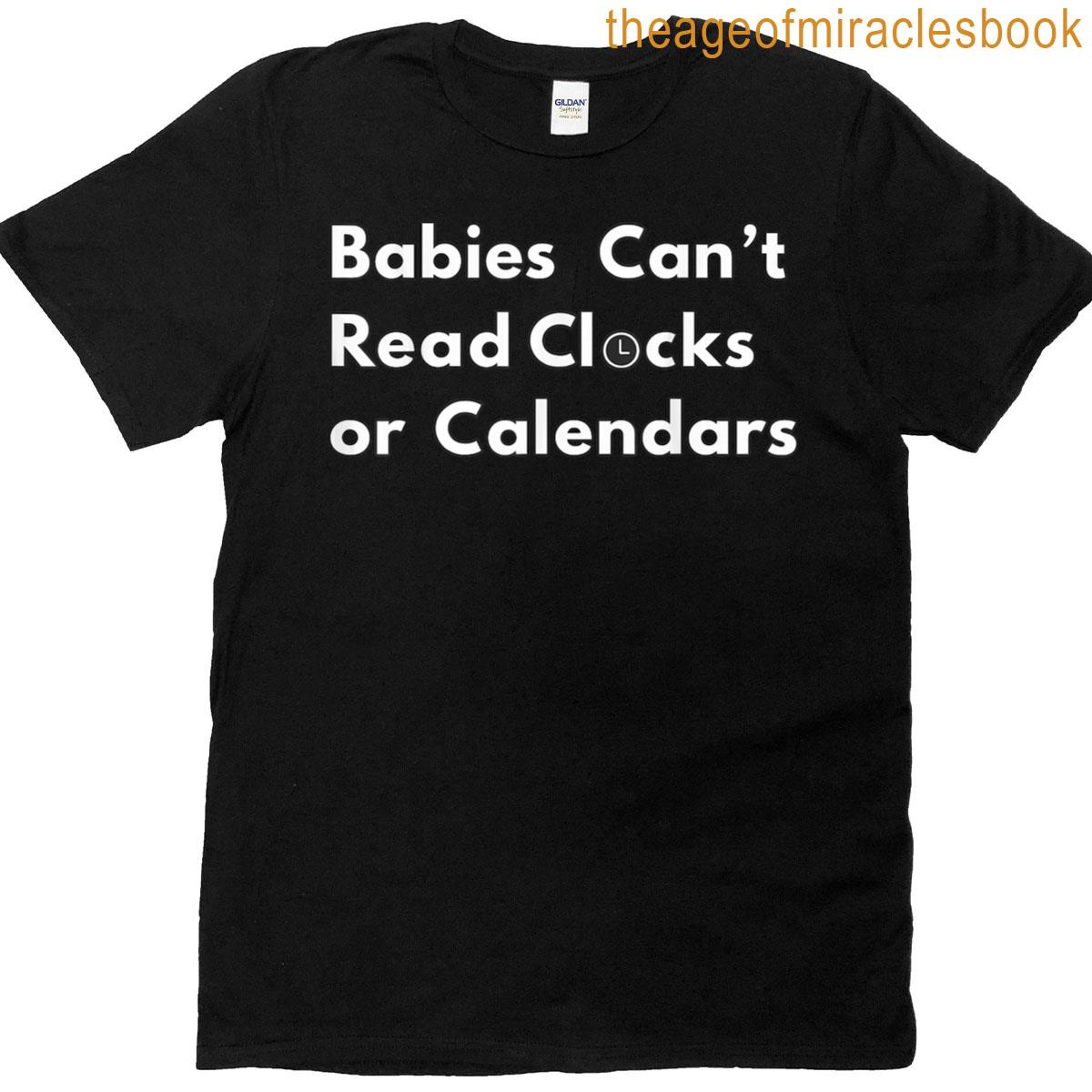 Babies Cant Read Clocks Or Calendars T-shirt