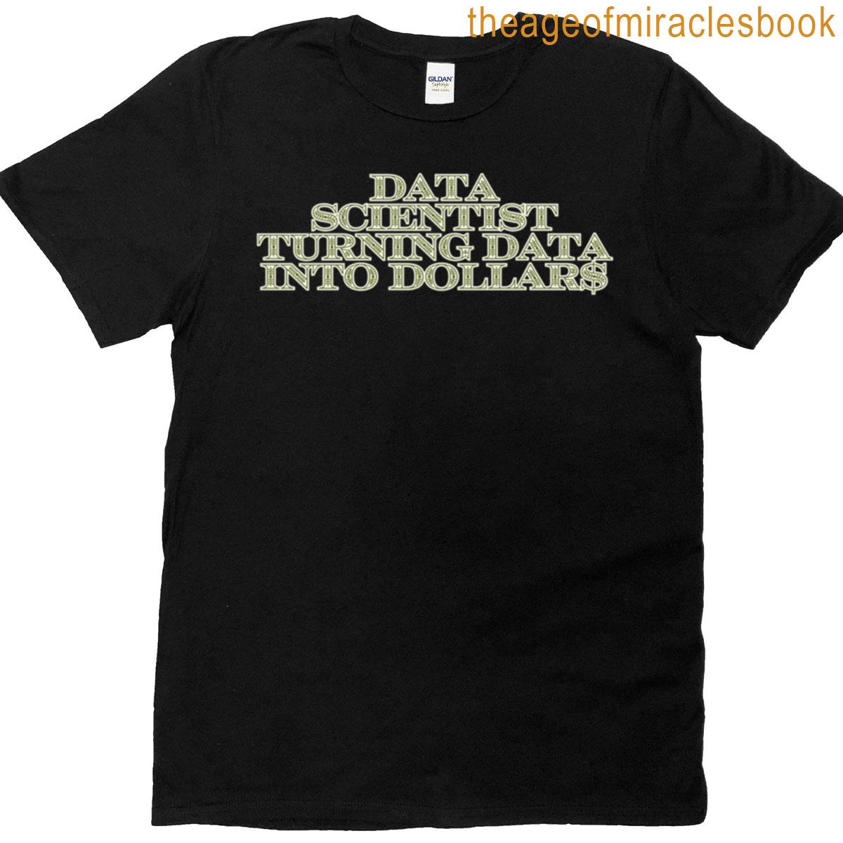Data Scientist Turning Data Into Dollars Funny Gift T-shirt