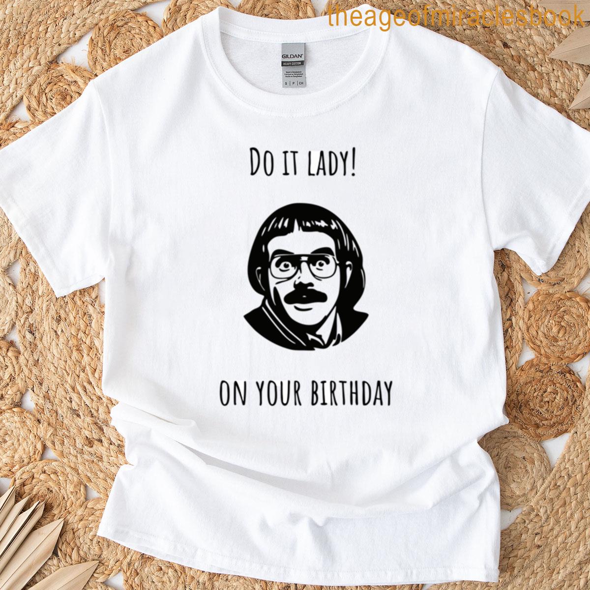 Do It Lady On Your Birthday Chit T-shirt
