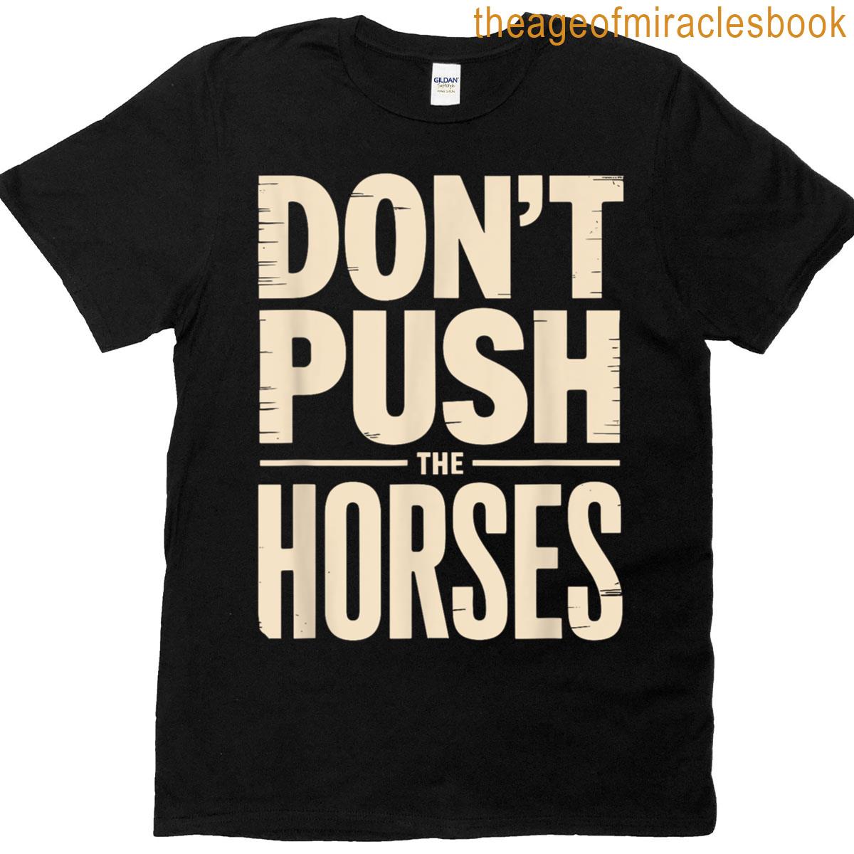 Dont Push The Horses T-shirt