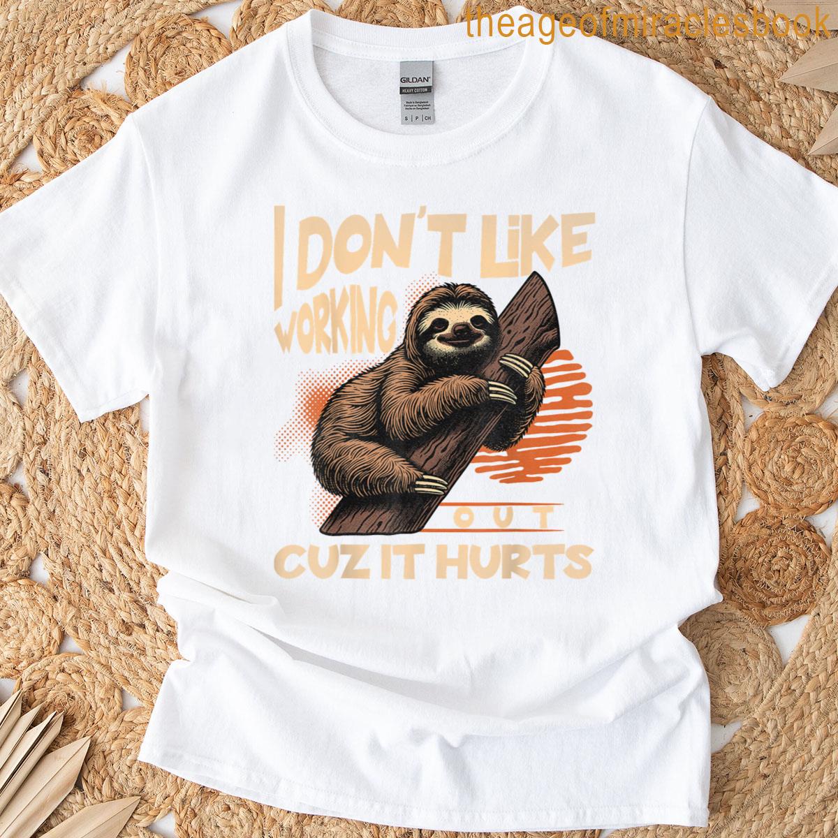 I Dont Like Working Out Cuz It Hurts T-shirt