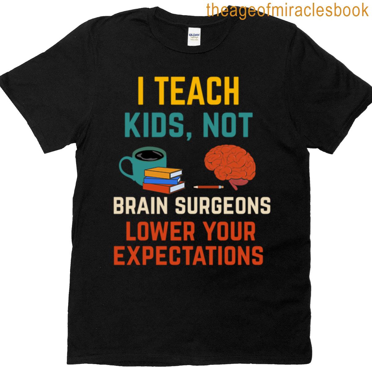 I Teach Kids Not Brain Surgery T-shirt
