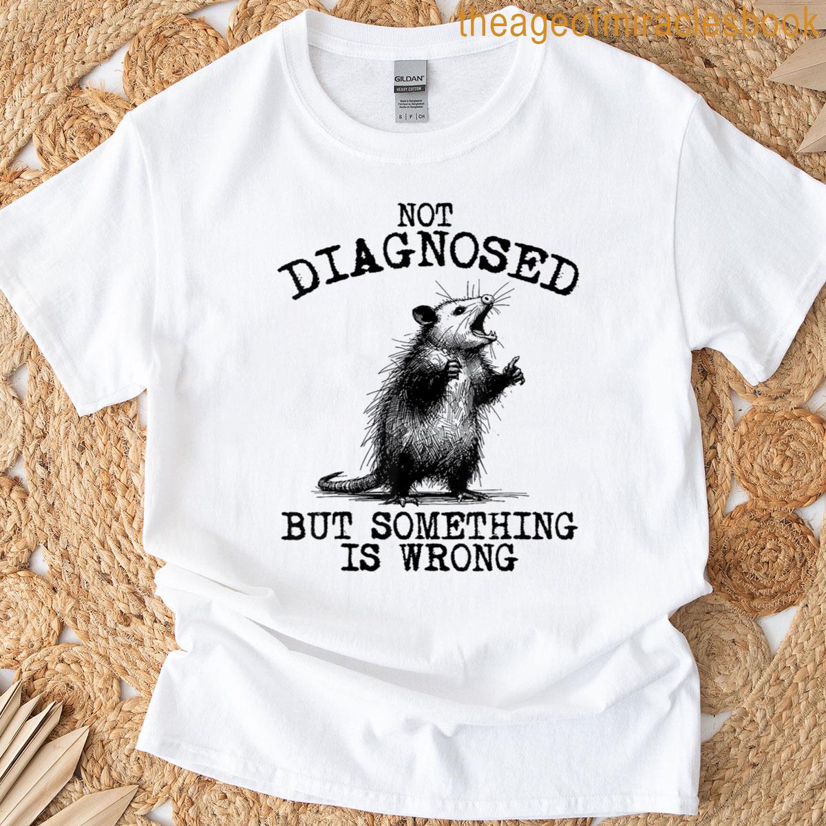 Not Diagnosed But Something Is Wrong Funny Opossum T-shirt