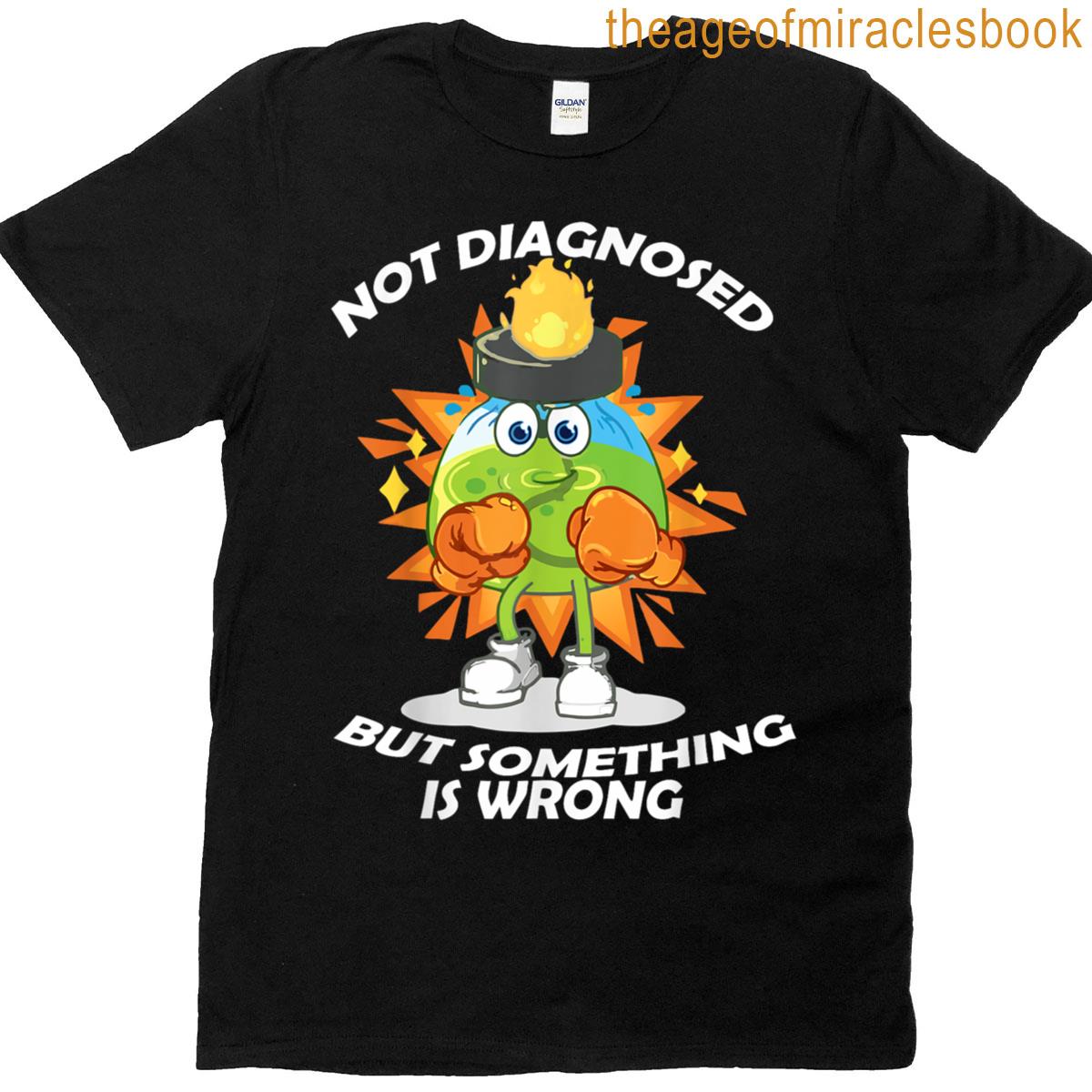 Not Diagnosed But Something Is Wrong Funny Unisex T-shirt