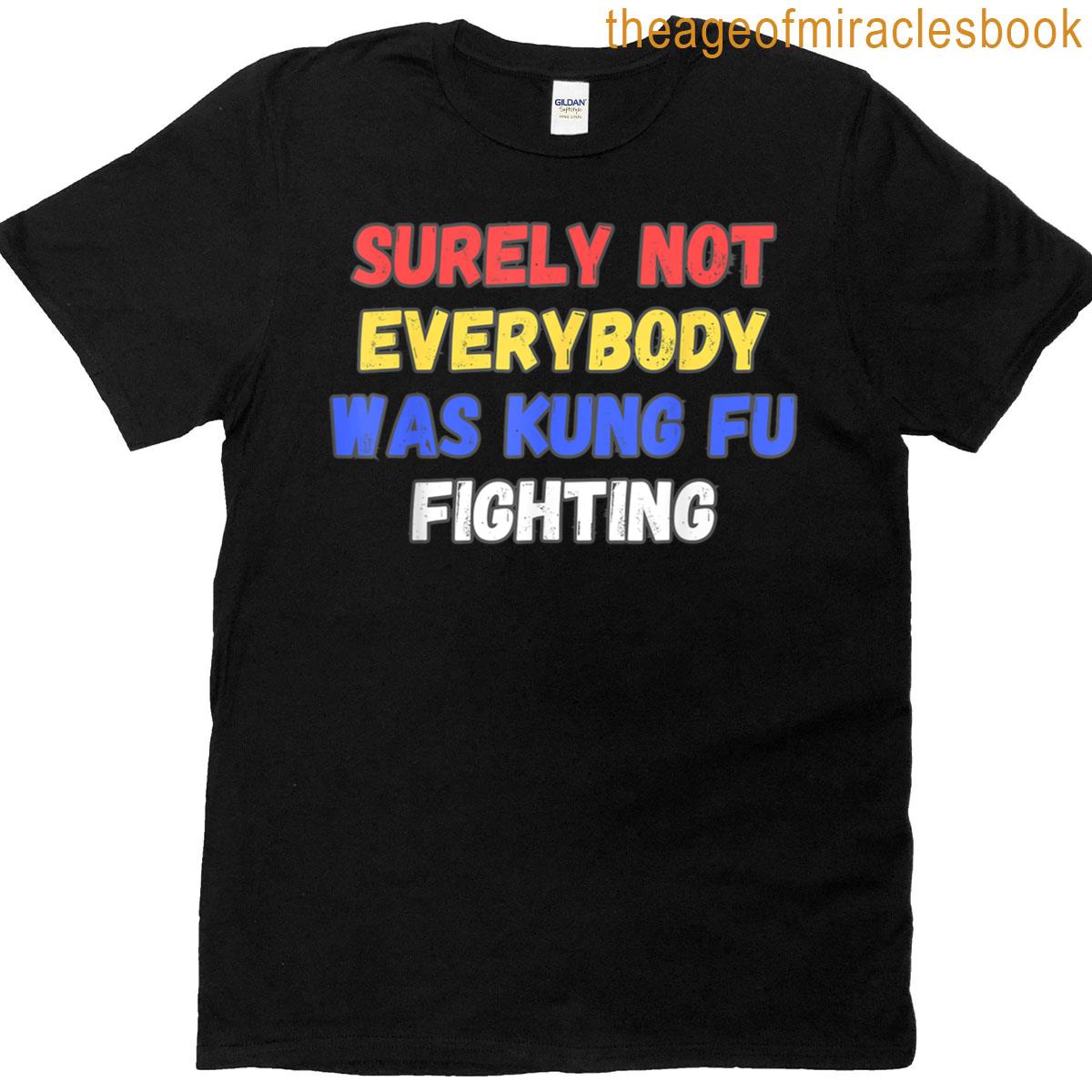 Surely Not Everybody Was Kung Fu Fighting T-shirt
