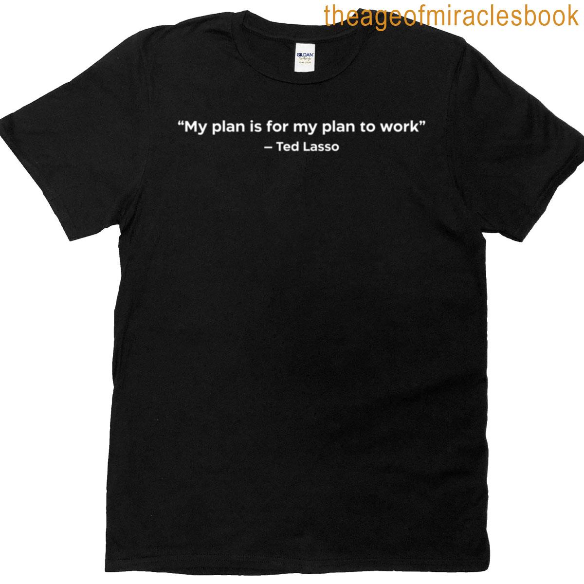 Ted Lasso Quote My Plan T-shirt
