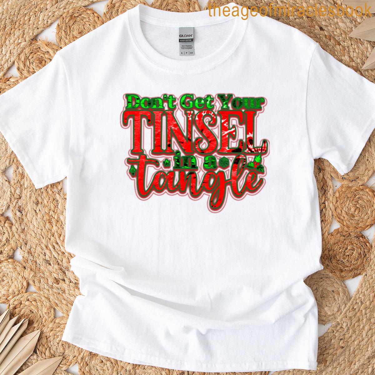 Wear Dont Get Your Tinsel In A Tangle T-shirt
