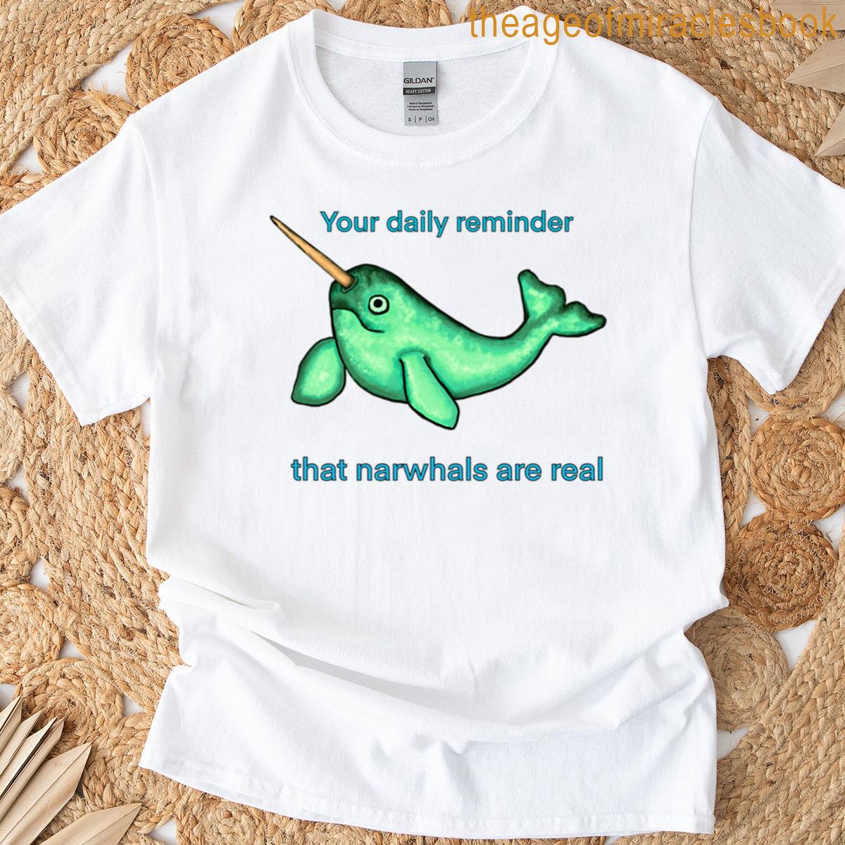 Your Daily Reminder That Narwhals Are Real T-shirt