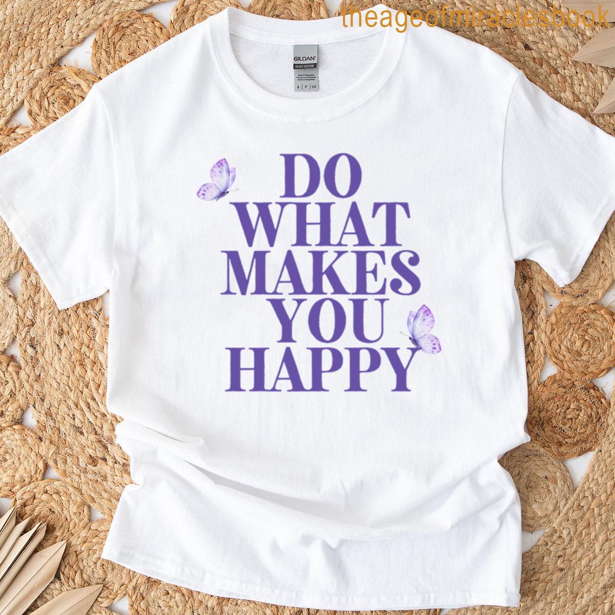 Do What Makes You Happy T-shirt
