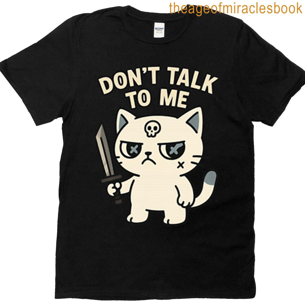 Dont Talk To Me T-shirt