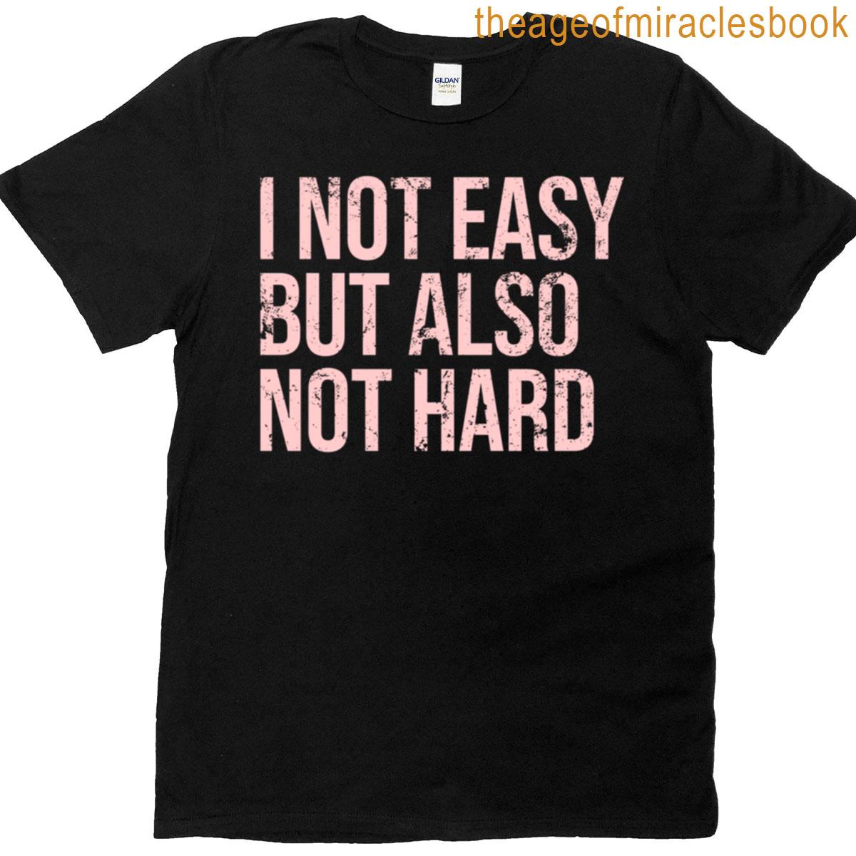 I Not Easy But Also Not Hard Undefined Difficulty Tee T-shirt