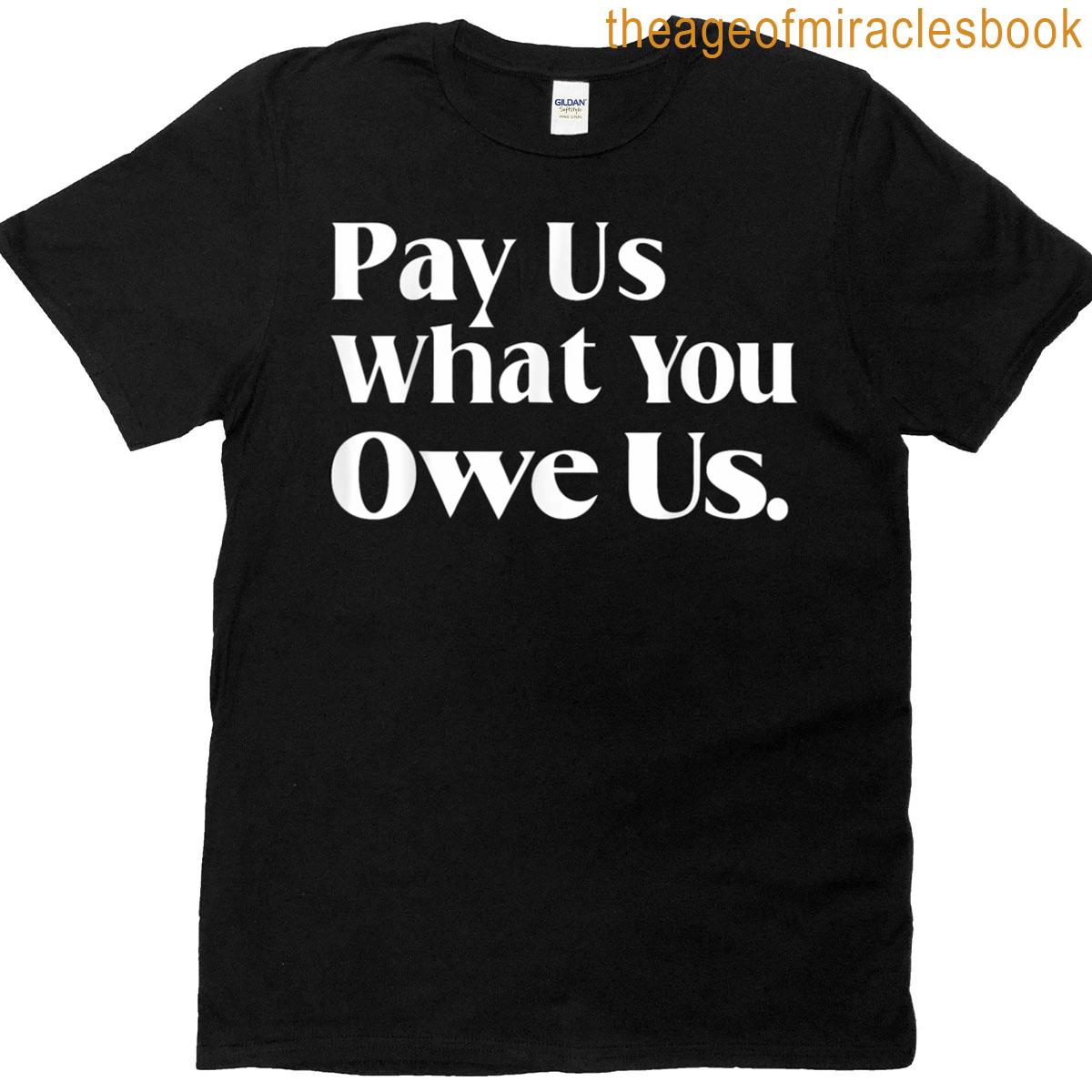 Pay Use What You Owe Us T-shirt