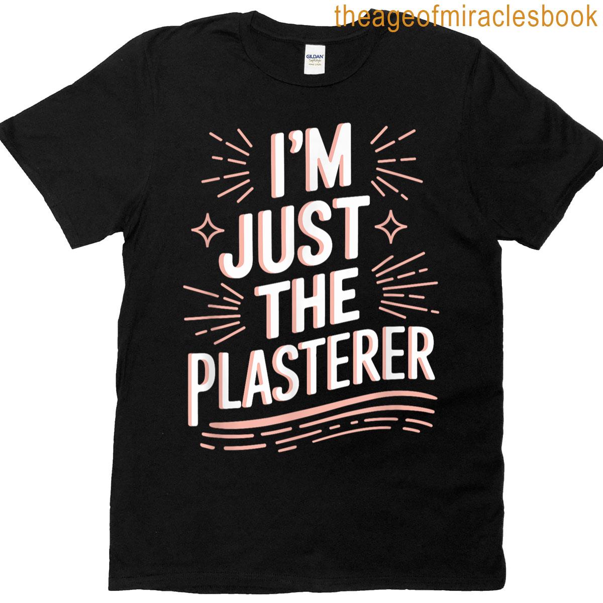 Plaster Stuccoer Plastering Im Just The Plasterer T-shirt