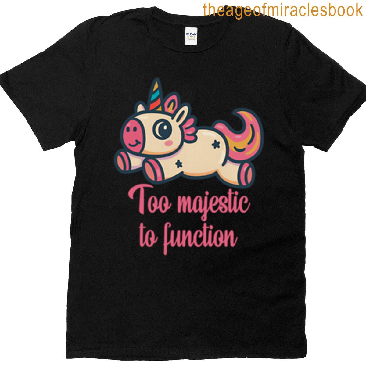 Too Majestic To Function Cute Chubby Unicorn Design T-shirt