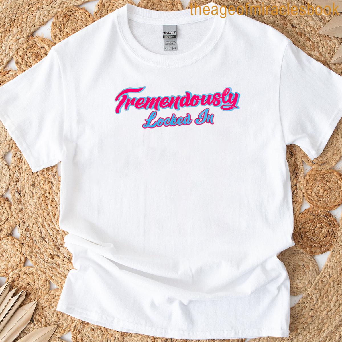 Tremendously Locked In Funny Sarcastic T-shirt