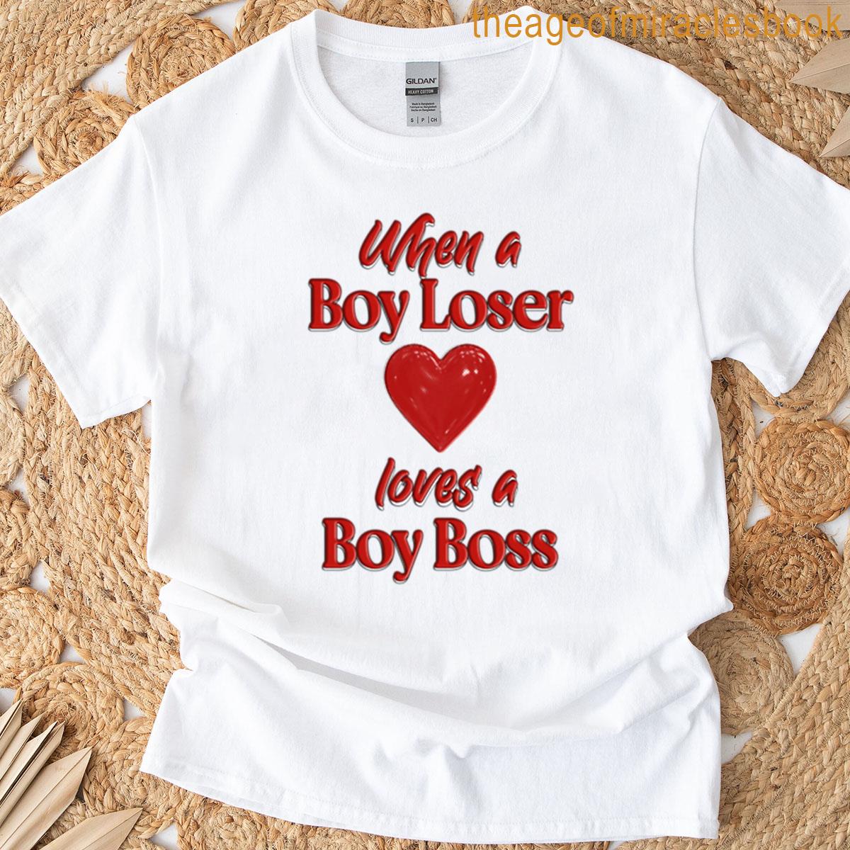 When A Boy Loser Loves A Boy Boss T-shirt