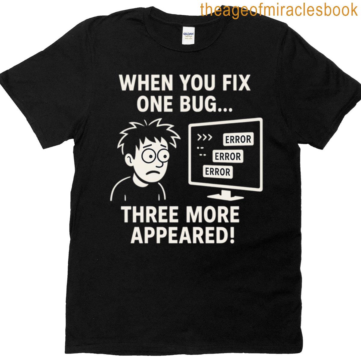 When You Fix One Bug Funny Programmer Coding Debugging Humor T-shirt