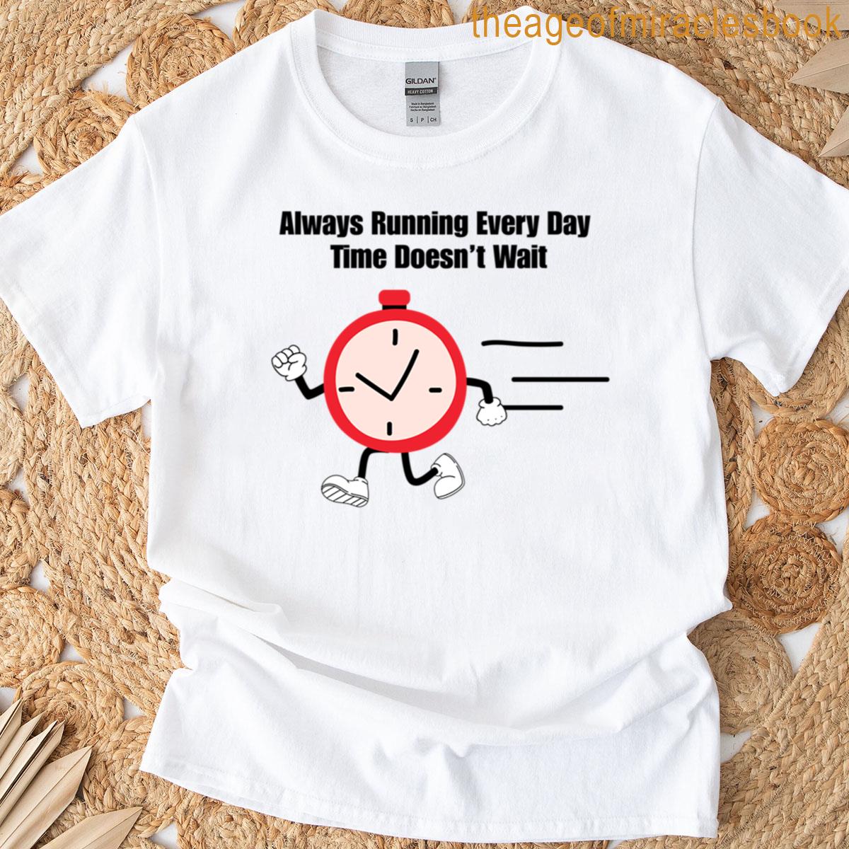 Always Running Every Day Time Doesnt Wait T-shirt