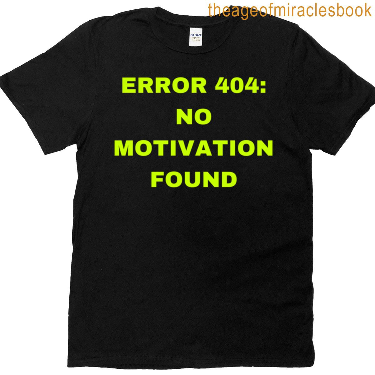 Error 404 No Motivation Found T-shirt