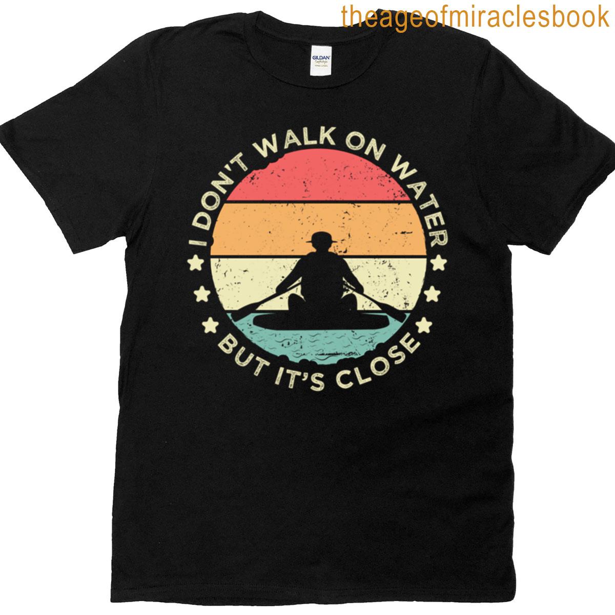 I Dont Walk On Water T-shirt