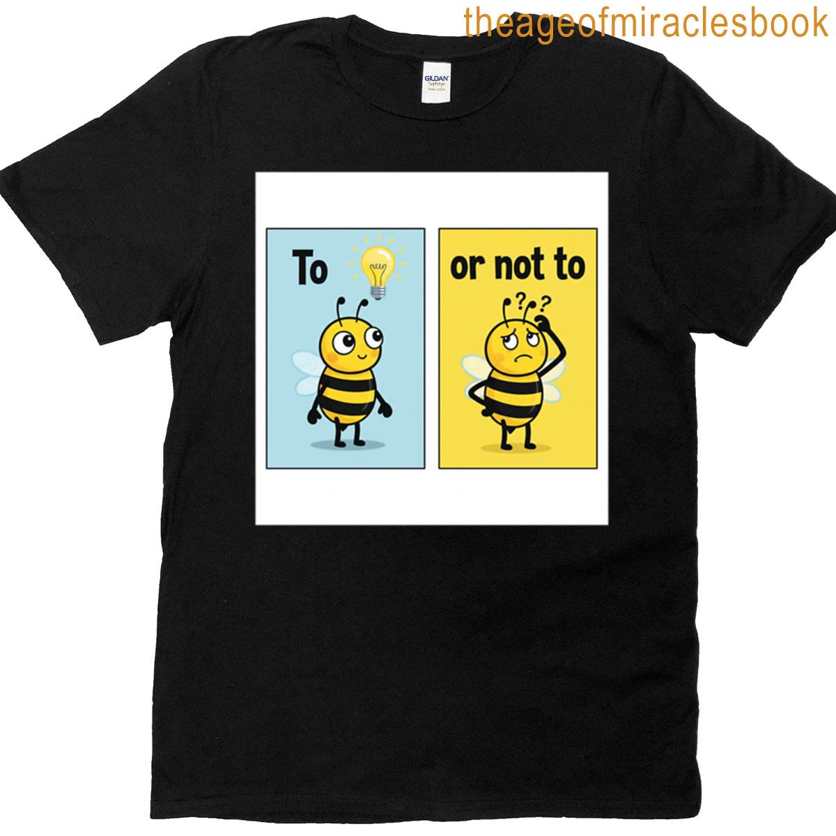 To Bee Or Not To Bee T-shirt