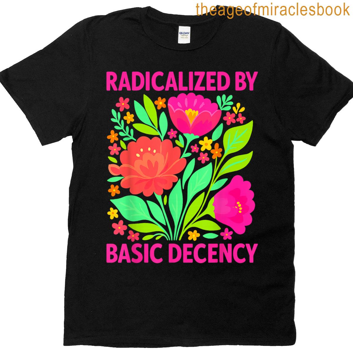 Womens Radicalized By Basic Decency Protest Liberal Tee T-shirt