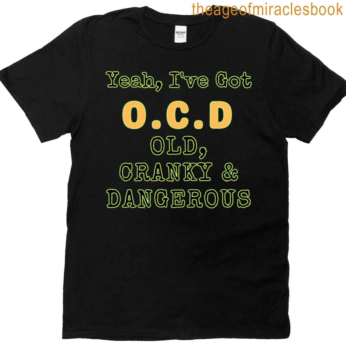 Yeah Ive Got Ocd Old Cranky Dangerous T-shirt