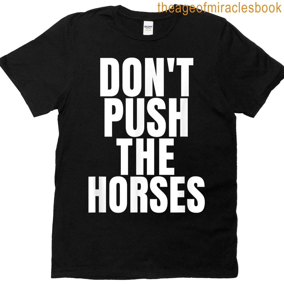 Dont Push The Horses Funny Saying T-shirt