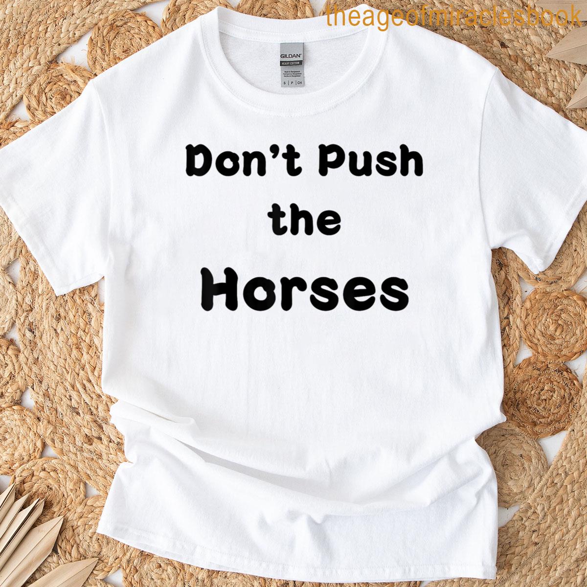 Dont Push The Horses T-shirt