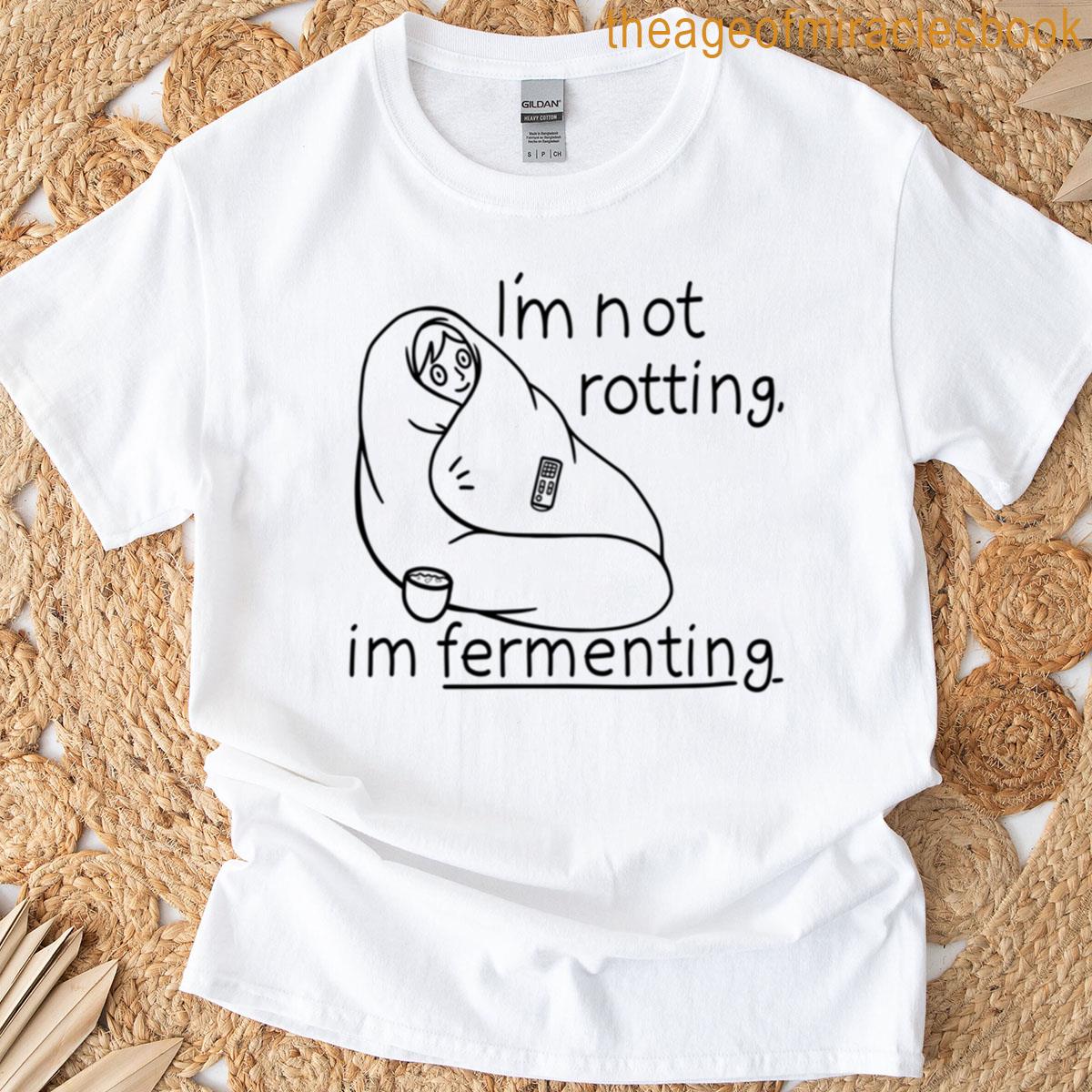 Im Not Rotting Im Fermenting T-shirt