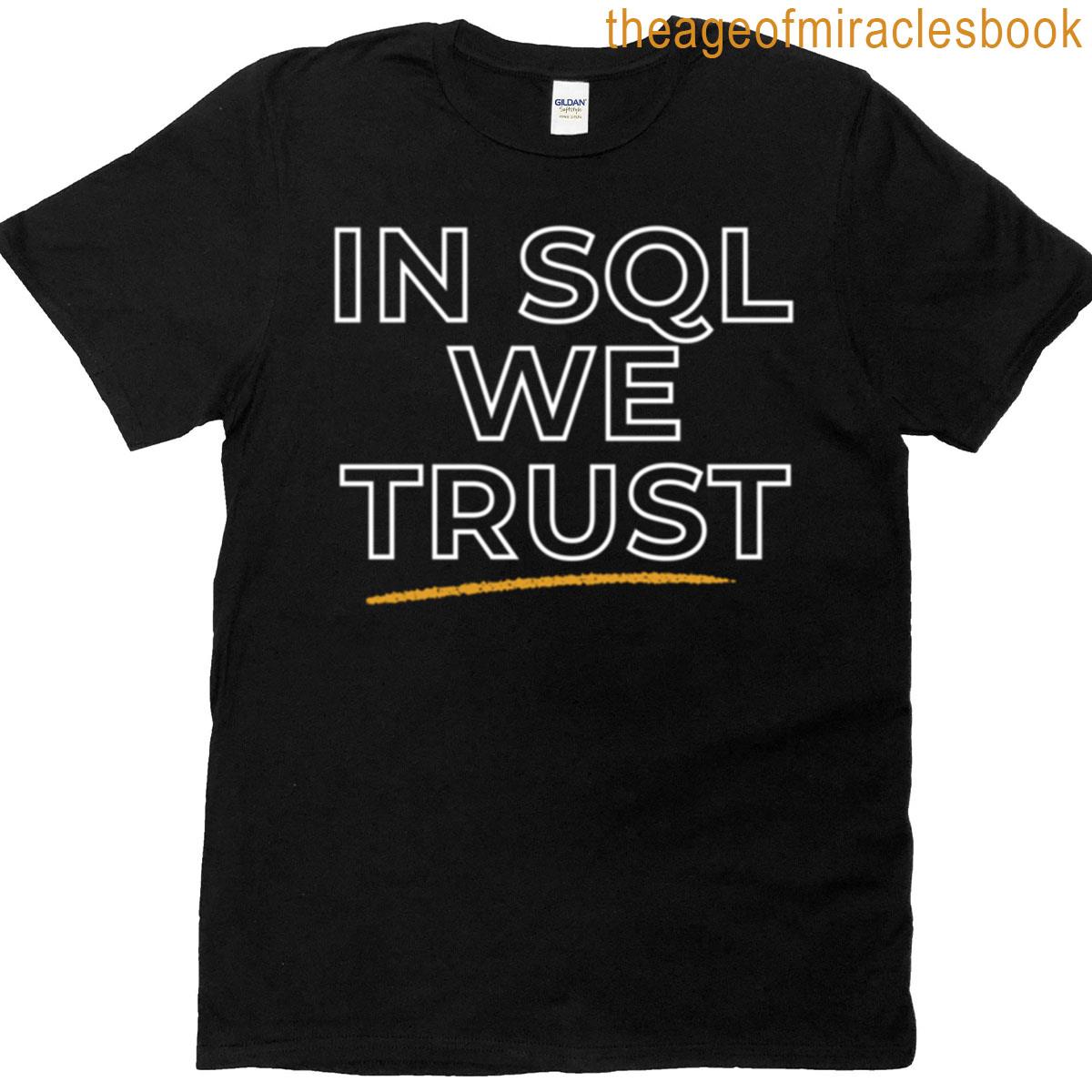 In Sql We Trust Minimalist Programmer Quote For Database Lovers T-shirt