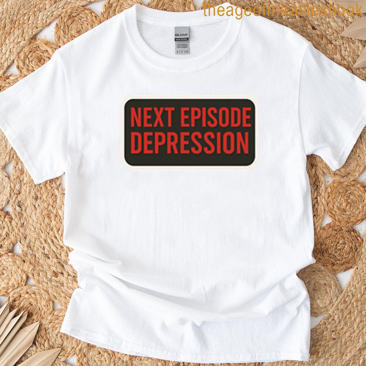 Next Episode Depression Ironic And Bold Statement Design T-shirt