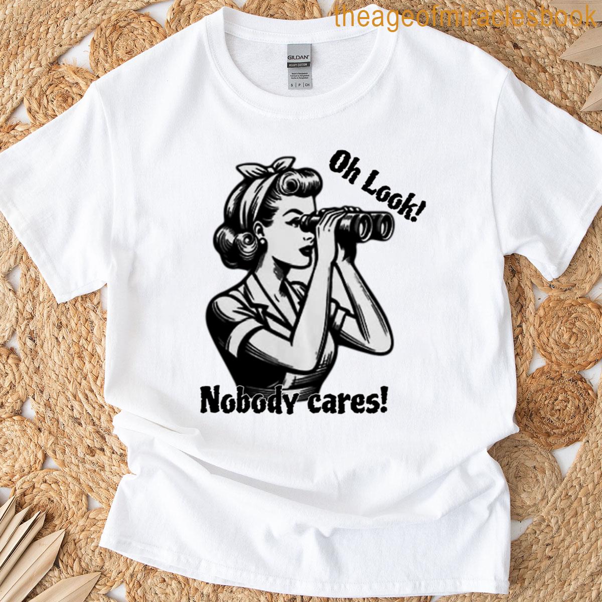 Oh Look Nobody Cares T-shirt