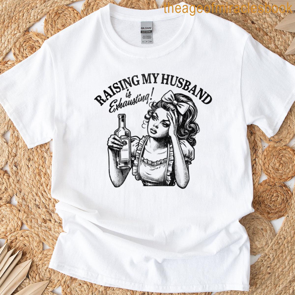 Raising My Husband Is Exhausting T-shirt