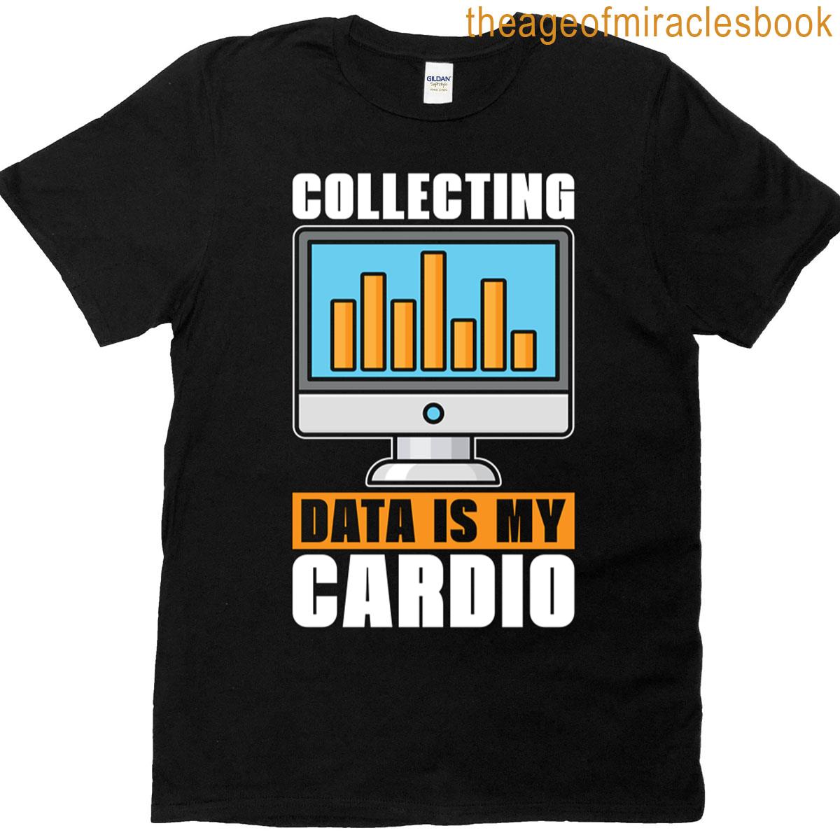 Data Mining Collecting Data Is My Cardio Analyst T-shirt