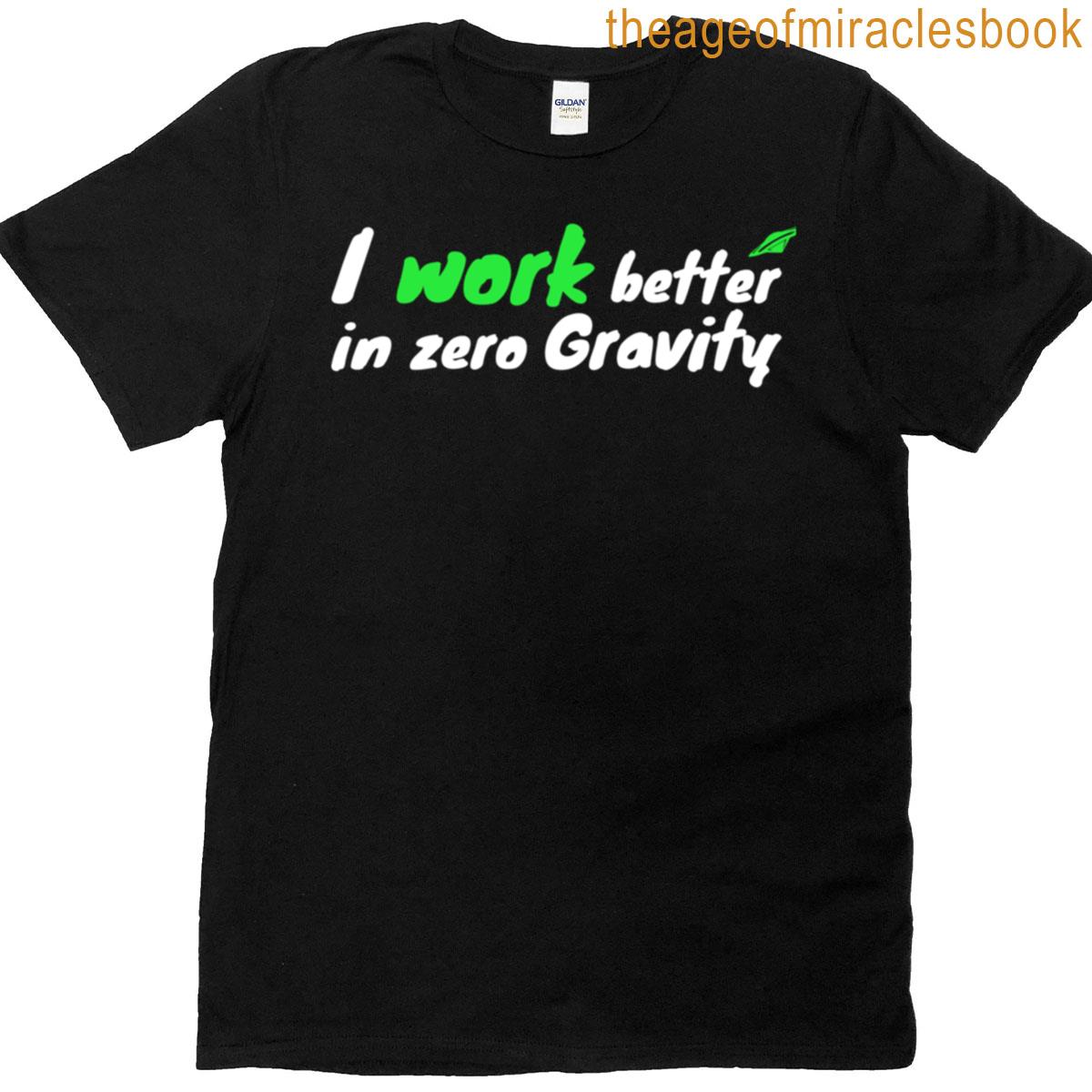Funny Alien Quote I Work Better In Zero Gravity Sci-fi Ufo Space-inspired Design T-shirt