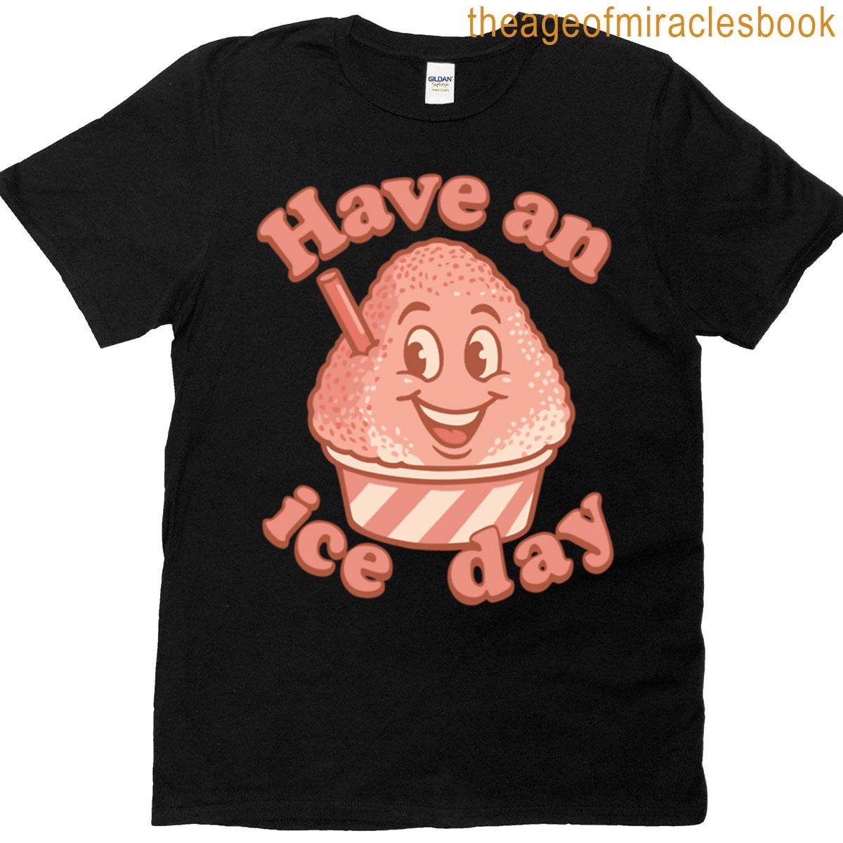 Have An Ice Day T-shirt