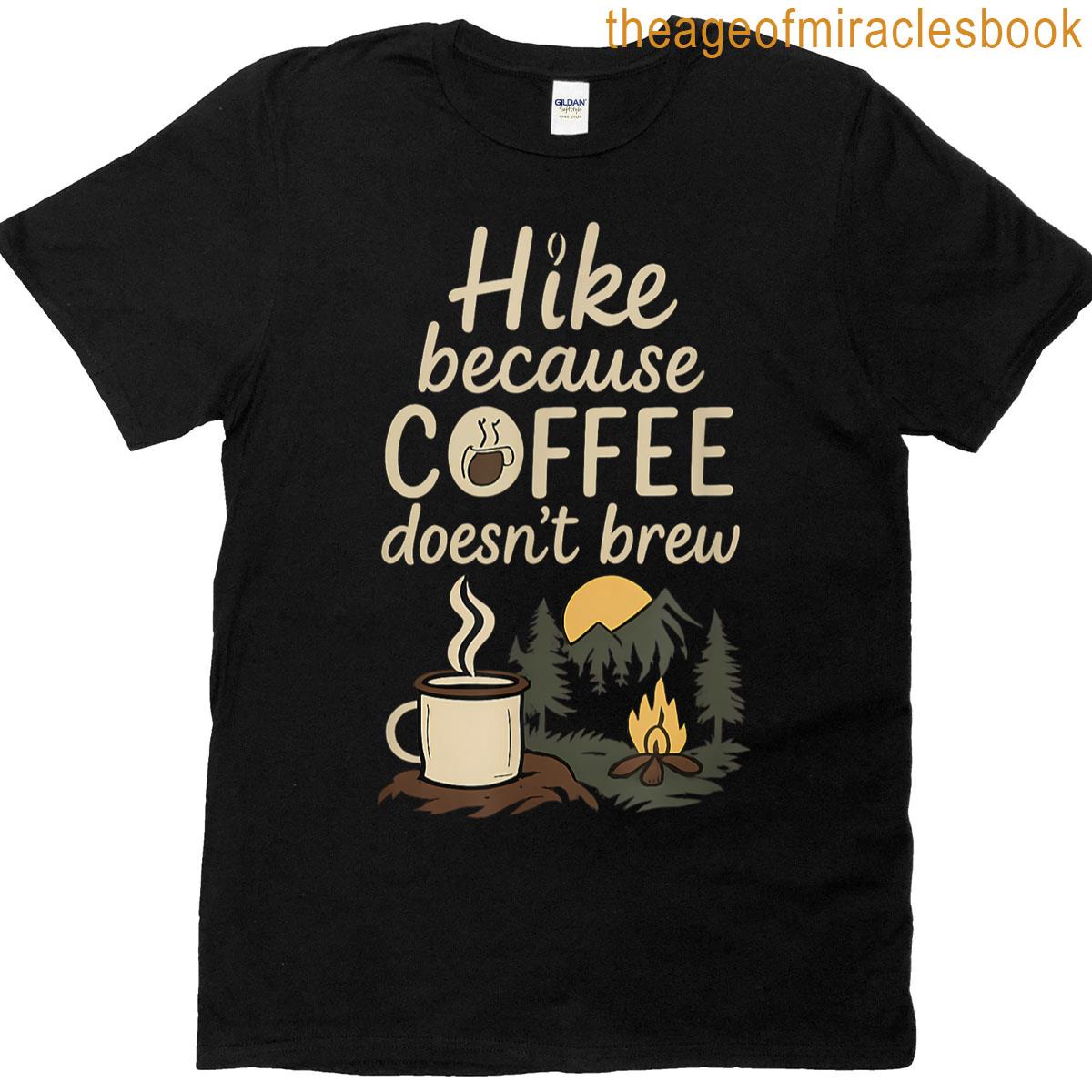 Hike Because Coffee Doesnt Brew Itself Camping Art T-shirt