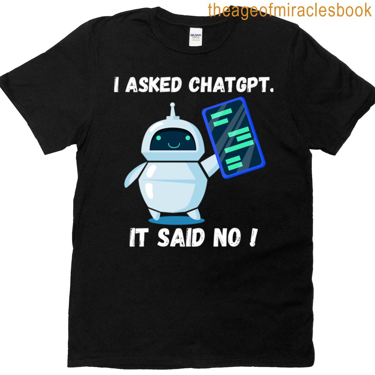 I Asked Chatgpt It Said No T-shirt